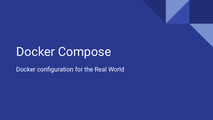 Docker Compose: Docker Configuration for the Real World